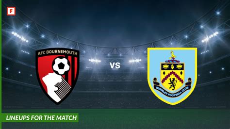 Bournemouth Vs Burnley Lineups For The Match Footboom1 Com