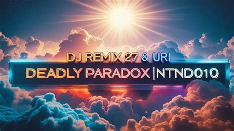 Dj Remix 27 Amp Uri Deadly Paradox Ntnd010 Youtube Dj Remix 27 Amp Uri Deadly Paradox Ntnd010 Youtube