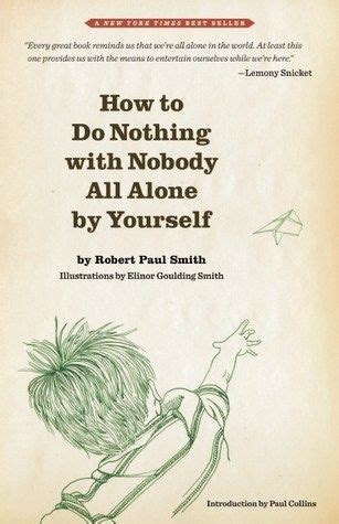 How To Do Nothing With Nobody All Alone By Yourself A Timely Vintage Field Guide To Self Reliant Play And Joyful Solitude The Marginalian