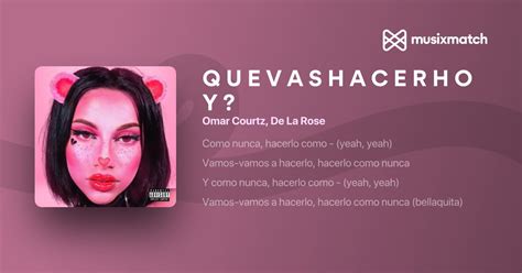 Q U E V A S H A C E R H O Y Part De La Rose Expl Cita Lyrics In