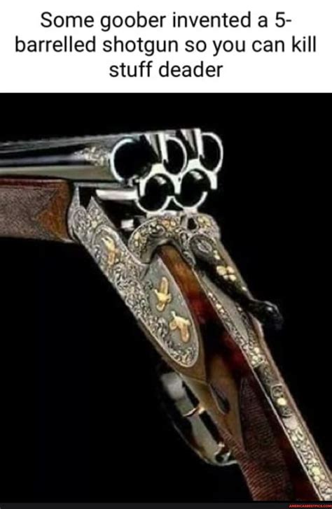 Some Goober Invented A 5 Barrelled Shotgun So You Can Kill Stuff Some Goober Invented A 5 Barrelled Shotgun So You Can Kill Stuff