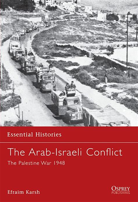 The Arab Israeli Conflict The Palestine War 1948 Essential Histories Efraim Karsh Osprey Publishing Osprey The Arab Israeli Conflict The Palestine War 1948 Essential Histories Efraim Karsh Osprey Publishing Osprey