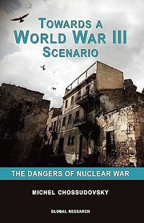 Towards A World War Iii Scenario The Dangers Of Nuclear War Michel Chossudovsky 9780973714753 Amazon Com Books Towards A World War Iii Scenario The Dangers Of Nuclear War Michel Chossudovsky 9780973714753 Amazon Com Books
