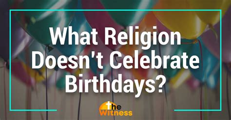 What Religion Doesn't Celebrate Birthdays: Unique Traditions Revealed